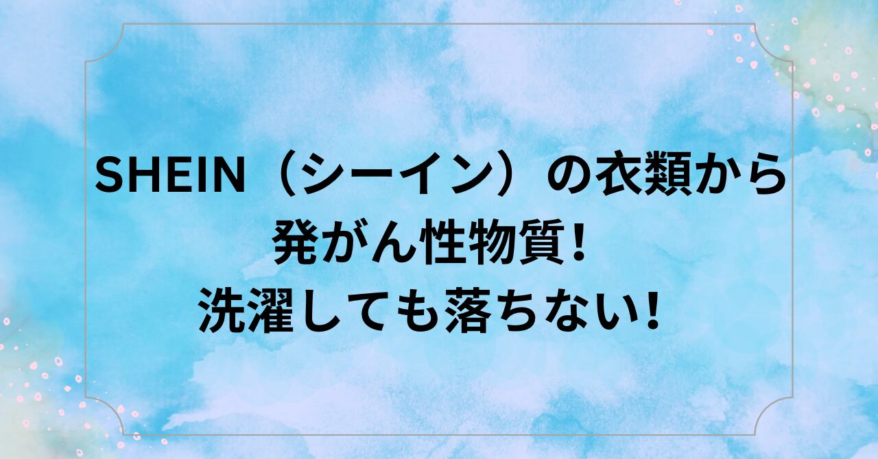 SHEIN(シーイン)の衣類から発がん性物質!洗濯しても落ちない! - はれまるブログ