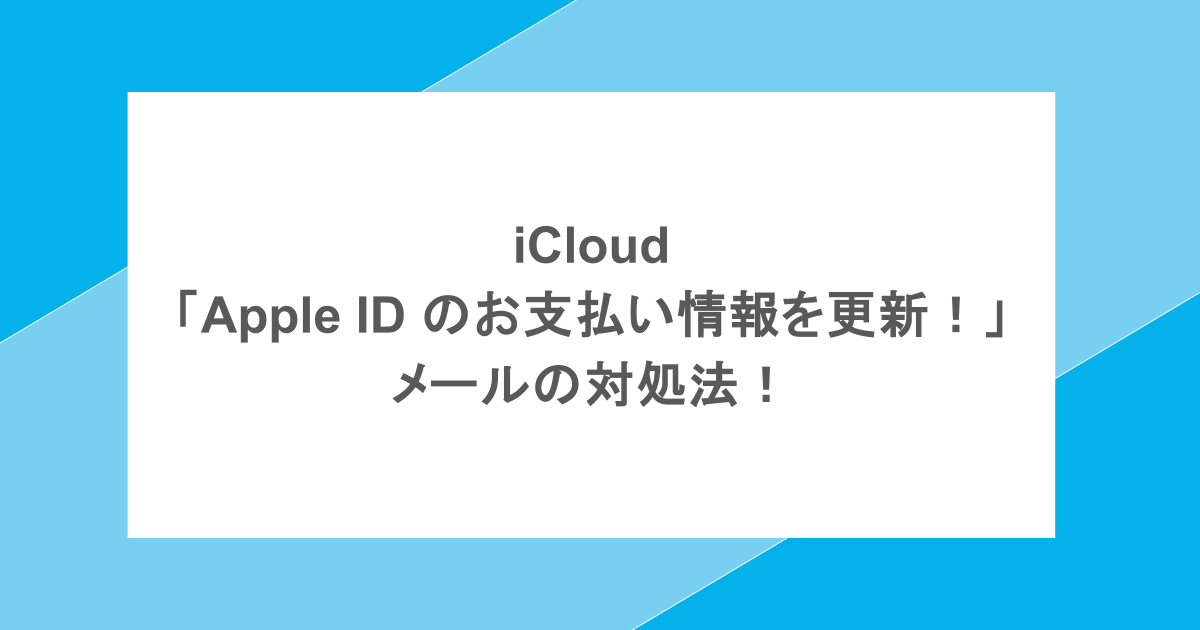 iCloud「Apple ID のお支払い情報を更新！」メールの対処法！
