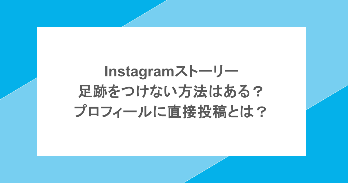 Instagramストーリーに足跡をつけない方法はある？プロフィールに直接投稿とは？