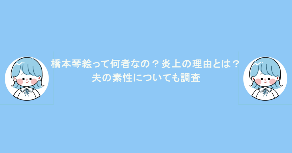 橋本琴絵って何者なの？炎上の理由とは？夫の素性についても調査